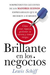 Brillante en los negocios (Cómo crear riqueza, gestionar su carrera y tomar riegos) (Spanish Edition) by Lewis Schiff, 9780829701616