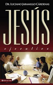 Jesús ejecutivo (Spanish Edition) by Luciano Jaramillo Cárdenas, 9780829728675