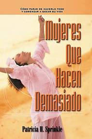 Mujeres que hacen demasiado (Cómo parar de hacerlo todo y comenzar a disfrutar la vida) (Spanish Edition) by Patricia Sprinkle, 9780829736595