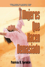 Mujeres que hacen demasiado (Cómo parar de hacerlo todo y comenzar a disfrutar la vida) (Spanish Edition) by Patricia Sprinkle, 9780829736595