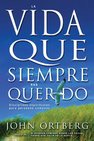La vida que siempre has querido (Disciplinas espirituales para personas comunes) (Spanish Edition) by John Ortberg, 9780829738087