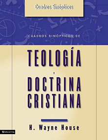 Cuadros sinópticos de teología y doctrina cristiana (Spanish Edition) by H. Wayne House, 9780829746006