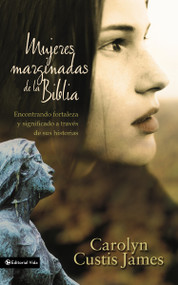 Mujeres marginadas de la Biblia (Encontrando fortaleza y significado a través de sus historias) (Spanish Edition) by Carolyn Custis James, 9780829747058