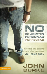 No se admiten personas perfectas (Creando una cultura en la iglesia que acepte a las personas tal como son) (Spanish Edition) by John Burke, 9780829747270