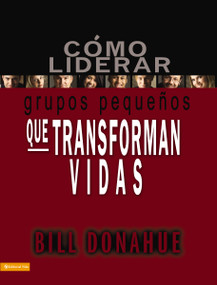 Cómo liderar grupos pequeños que transforman vidas (Spanish Edition) by Bill Donahue, 9780829753714