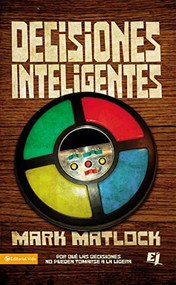 Decisiones inteligentes (Por que las decisiones no pueden tomarse a la ligera) (Spanish Edition) by Mark Matlock, 9780829756708