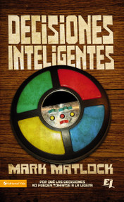 Decisiones inteligentes (Por que las decisiones no pueden tomarse a la ligera) (Spanish Edition) by Mark Matlock, 9780829756708