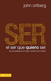El ser que quiero ser (Conviértete en la mejor versión de ti mismo) (Spanish Edition) by John Ortberg, 9780829757309