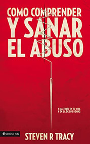 Cómo comprender y sana el abuso (y maltrato en tu vida y en la de los demás) (Spanish Edition) by Steven R. Tracy, 9780829758023