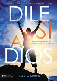 Dile si a Dios (Cuando perder la vida significa ganarlo todo) (Spanish Edition) by Kay Warren, 9780829761634