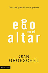 Ego en el altar (Como ser quien Dios dice que eres) (Spanish Edition) by Craig Groeschel, 9780829764192
