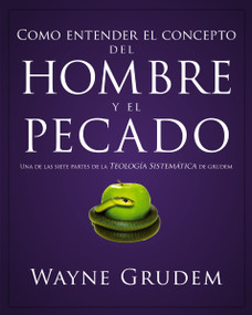 Cómo entender el concepto del hombre y el pecado (Una de las siete partes de la teología sistemática de Grudem) (Spanish Edition) by Wayne A. Grudem, 9780829764949