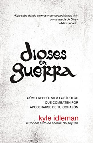 Dioses en guerra (Cómo derrotar a los ídolos que combaten por apoderarse de tu corazón) (Spanish Edition) by Kyle Idleman, 9780829765793