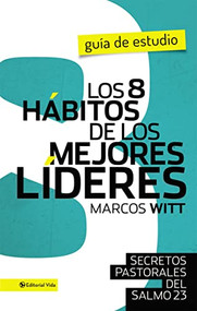 Los 8 hábitos de los mejores líderes- Guia de estudio (Secretos pastorales del Salmo 23) (Spanish Edition) by Marcos Witt, 9780829765892