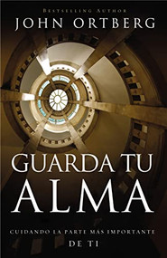 Guarda tu alma (Cuidando la parte más importante de ti) (Spanish Edition) by John Ortberg, 9780829766547