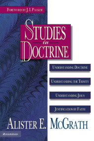 Studies in Doctrine (Understanding Doctrine, Understanding the Trinity, Understanding Jesus, Justification by Faith) by Alister E. McGrath, J. I. Packer, 9780310213260