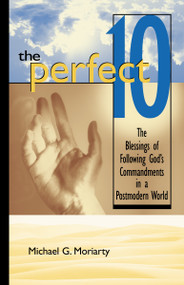 The Perfect 10 (The Blessings of Following God's Commandments in a Postmodern World) by Michael G. Moriarty, 9780310227649