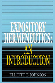 Expository Hermeneutics: an Introduction by Elliot Johnson, 9780310230793