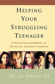 Helping Your Struggling Teenager (A Parenting Handbook on Thirty-Six Common Problems) by Les Parrott, 9780310234029