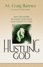 Hustling God (Why We Work So Hard for What God Wants to Give) by M. Craig Barnes, 9780310239529