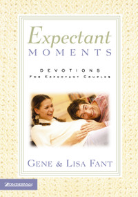 Expectant Moments (Devotions for Expectant Couples (A 90-Day Devotional)) by Gene Fant, Lisa Fant, 9780310242871