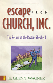 Escape from Church, Inc. (The Return of the Pastor-Shepherd) by E. Glenn Wagner, 9780310243175