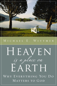 Heaven Is a Place on Earth (Why Everything You Do Matters to God) by Michael E. Wittmer, 9780310253075