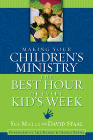 Making Your Children's Ministry the Best Hour of Every Kid's Week by Sue Miller, David Staal, Bill Hybels and George Barna, 9780310254850