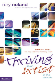 Thriving as an Artist in the Church (Hope and Help for You and Your Ministry Team) by Rory Noland, 9780310257325