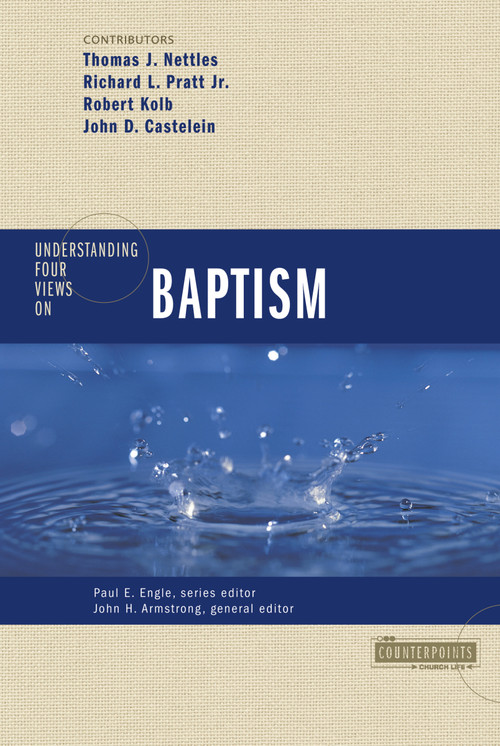 Understanding Four Views on Baptism by John H. Armstrong, Paul E. Engle, John Castelein, Robert Kolb, Thomas J. Nettles, Richard Pratt  Jr., Zondervan, 9780310262671