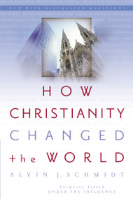 How Christianity Changed the World by Alvin J. Schmidt, 9780310264491