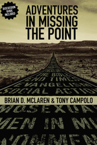 Adventures in Missing the Point (How the Culture-Controlled Church Neutered the Gospel) by Brian D. McLaren, Tony Campolo, 9780310267133