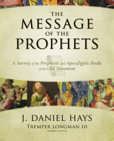 The Message of the Prophets (A Survey of the Prophetic and Apocalyptic Books of the Old Testament) by J. Daniel Hays, Tremper Longman III, 9780310271529