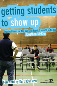 Getting Students to Show Up (Practical Ideas for Any Outreach Event---from 10 to 10,000) by Jonathan McKee, Kurt Johnston, 9780310272168