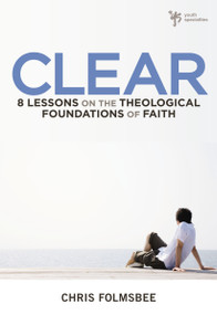 Clear (8 Lessons on the Theological Foundations of Faith) by Chris Folmsbee, 9780310277521