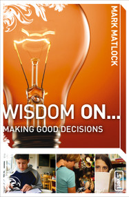 Wisdom On ... Making Good Decisions by Mark Matlock, 9780310279266