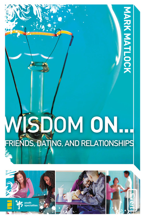 Wisdom On … Friends, Dating, and Relationships by Mark Matlock, 9780310279273