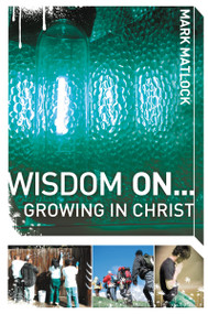 Wisdom On ... Growing in Christ by Mark Matlock, 9780310279327