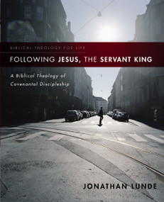 Following Jesus, the Servant King (A Biblical Theology of Covenantal Discipleship) by Jonathan Lunde, 9780310286165
