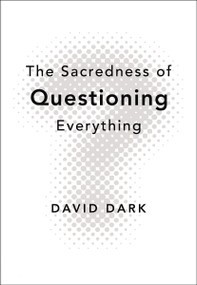 The Sacredness of Questioning Everything (Is Your God Big Enough to Be Questioned?) by David Dark, 9780310286189