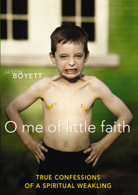 O Me of Little Faith (True Confessions of a Spiritual Weakling) by Jason Boyett, 9780310289494