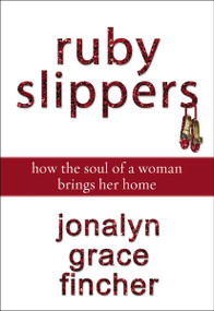Ruby Slippers (How the Soul of a Woman Brings Her Home) by Jonalyn Grace Fincher, 9780310289524