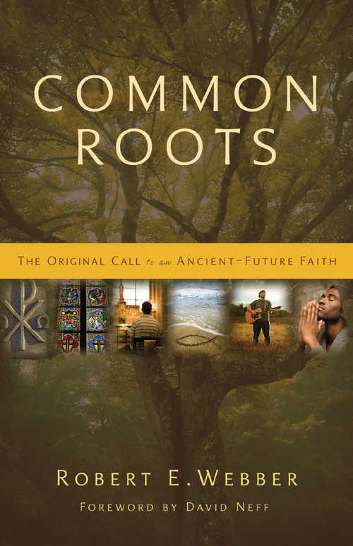 Common Roots (The Original Call to an Ancient-Future Faith) by Robert  E. Webber, David Neff, David Neff, 9780310291855