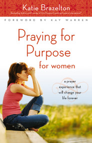 Praying for Purpose for Women (A Prayer Experience That Will Change Your Life Forever) by Katie Brazelton, Kay Warren, 9780310292845