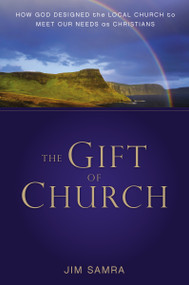 The Gift of Church (How God Designed the Local Church to Meet Our Needs as Christians) by James G. Samra, 9780310293095