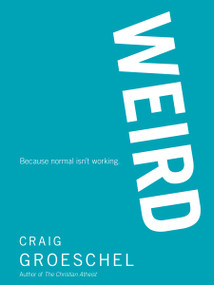 WEIRD (Because Normal Isn't Working) - 9780310315766 by Craig Groeschel, 9780310315766