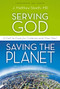 Serving God, Saving the Planet (A Call to Care for Creation and Your Soul) by J. Matthew Sleeth, M.D., Dr. Joel C. Hunter, 9780310320043