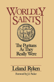 Worldly Saints (The Puritans as They Really Were) by Leland  Ryken, J. I. Packer, 9780310325017