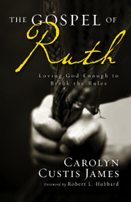 The Gospel of Ruth (Loving God Enough to Break the Rules) by Carolyn Custis James, Robert L. Hubbard, 9780310330851