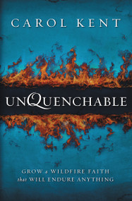 Unquenchable (Grow a Wildfire Faith that Will Endure Anything) by Carol Kent, 9780310330998